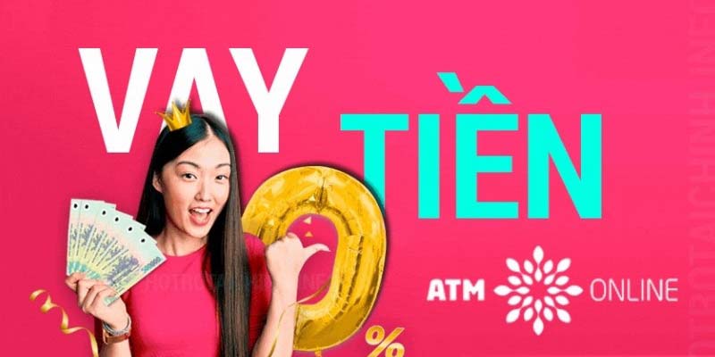 Vay 2tr ATMOnline. Xét duyệt nhanh chóng, thủ tục đơn giản